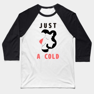 I am not Ill it is just a cold Baseball T-Shirt